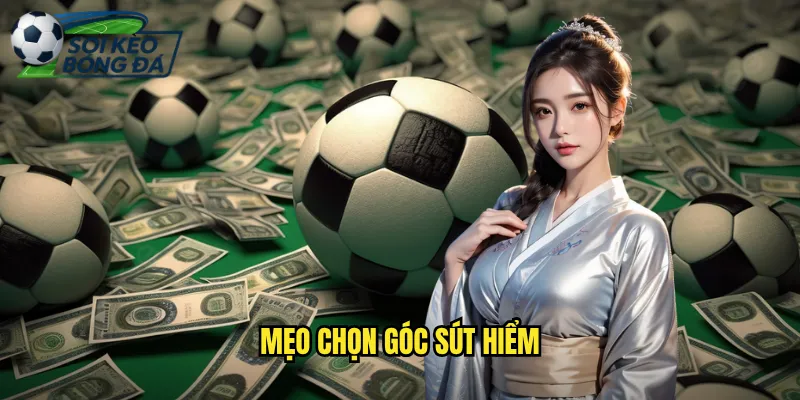 Mẹo Chọn Góc Sút Hiểm Từ Chuyên Gia Soi Kèo Bóng Đá 10 mẹo chọn góc sút hiểm