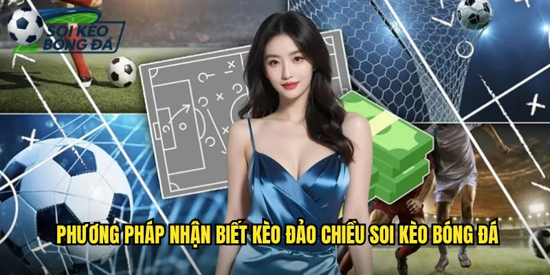 Nhận Biết Kèo Đảo Chiều Chính Xác - Bí Quyết Từ Soi Kèo Bóng Đá 3 Phương Pháp Nhận Biết Kèo Đảo Chiều Soi Kèo Bóng Đá