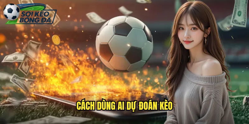 Cách Dùng AI Dự Đoán Kèo Hiệu Quả: Xu Hướng Mới Của Soi Kèo Bóng Đá 8 cách dùng AI dự đoán kèo