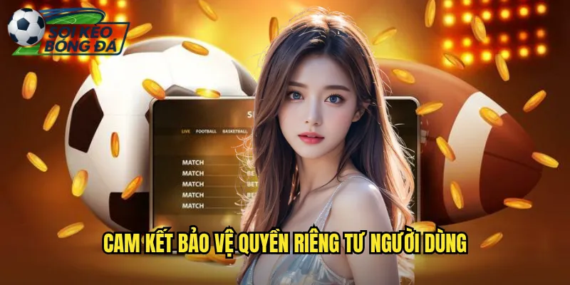 Quyền Riêng Tư Soi Kèo Bóng Đá Tôn Trọng Và Bảo Vệ Dữ Liệu Cá Nhân 1 Cam Kết Bảo Vệ Quyền Riêng Tư Người Dùng