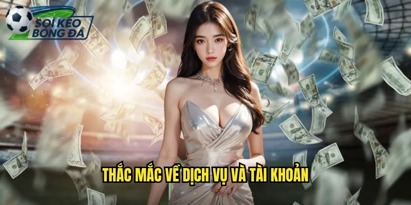 Thắc Mắc Về Dịch Vụ Và Tài Khoản