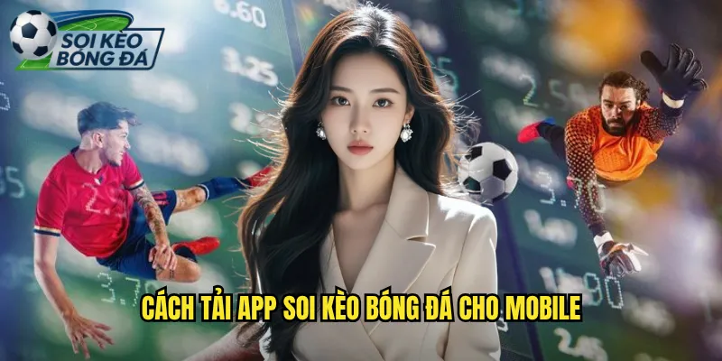 Tải App Soi Kèo Bóng Đá Phân Tích Kèo Mọi Lúc Mọi Nơi 2 Cách Tải App Soi Kèo Bóng Đá Cho Mobile
