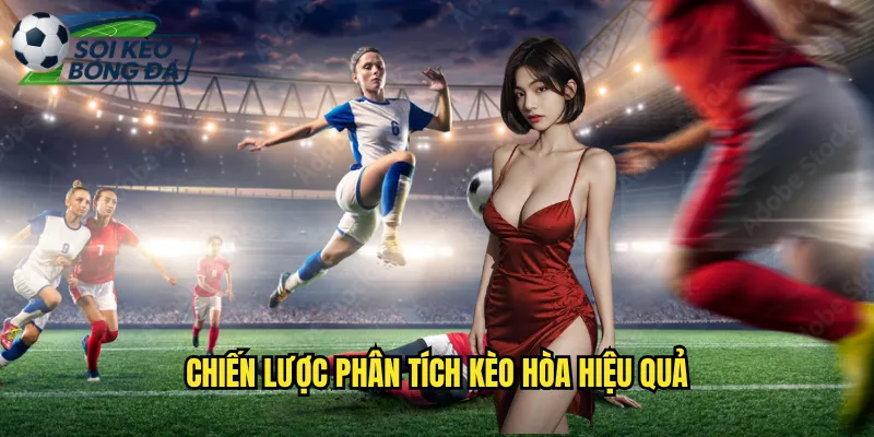 Kèo Hòa Soi Kèo Bóng Đá Dự Đoán Trận Hòa Chuẩn Không Cần Chỉnh 3 Chiến Lược Phân Tích Kèo Hòa Hiệu Quả