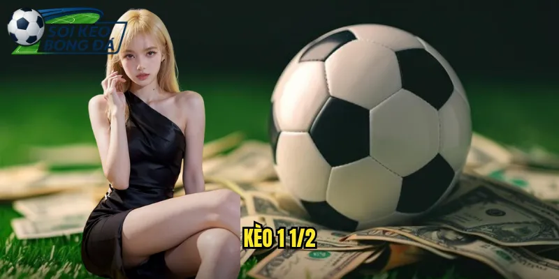 Kèo 1 1/2 Soi Kèo Bóng Đá Phân Tích Kèo Một Rưỡi Chính Xác 2 kèo 1 1/2