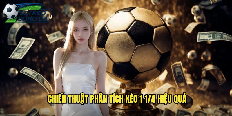 Kèo 1 1/4 Soi Kèo Bóng Đá Hiểu Rõ Kèo Một Một Phần Tư 3 Chiến Thuật Phân Tích Kèo 1 1/4 Hiệu Quả