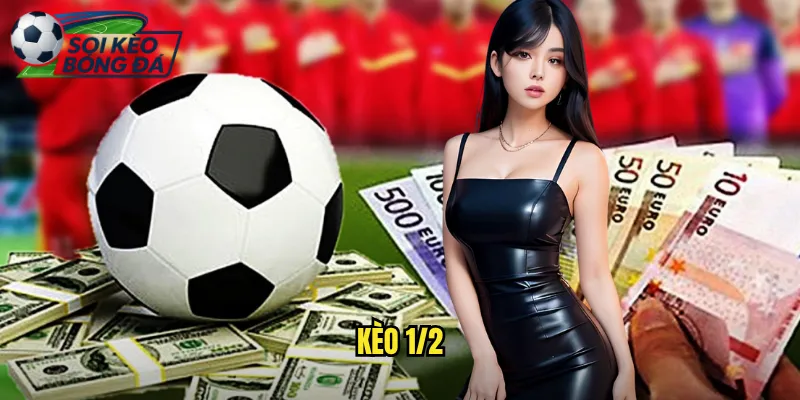 Kèo 1/2 Soi Kèo Bóng Đá Hiểu Rõ Kèo Nửa Trái Đơn Giản 3 kèo 1/2
