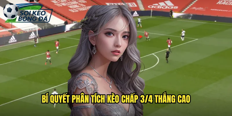 Kèo Chấp 3/4 Soi Kèo Bóng Đá Hiểu Rõ Kèo Chấp Ba Phần Tư 3 Bí Quyết Phân Tích Kèo Chấp 3/4 Thắng Cao