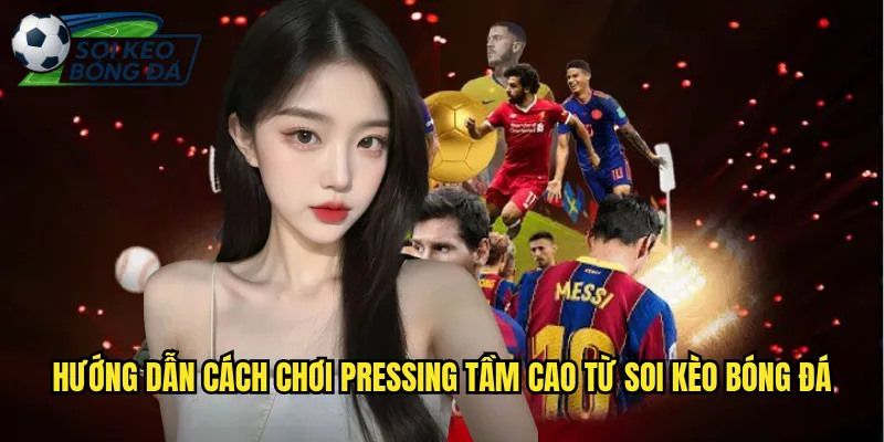 Cách Chơi Pressing Tầm Cao Chuẩn Chiến Thuật Theo Soi Kèo Bóng Đá 3 Hướng Dẫn Cách Chơi Pressing Tầm Cao Từ Soi Kèo Bóng Đá